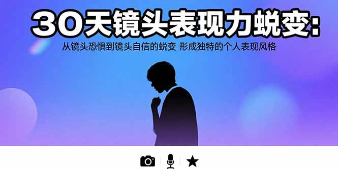30天镜头表现力蜕变：从镜头恐惧到镜头自信的蜕变 形成独特的个人表现风格-网创吧