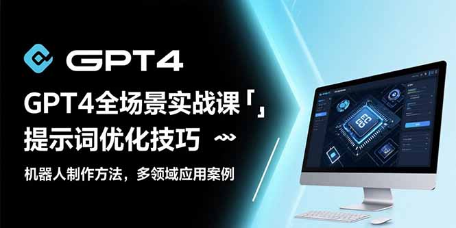 GPT4全场景实战课：提示词优化技巧，机器人制作方法，多领域应用案例-网创吧