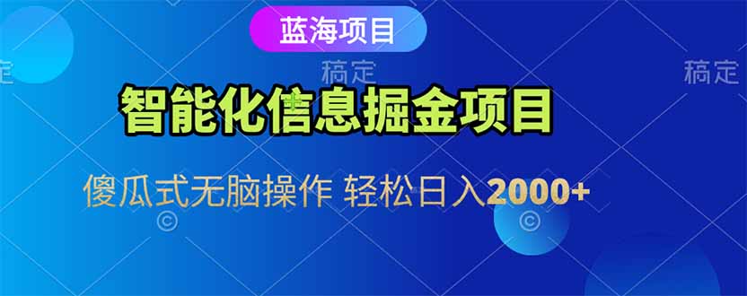 智能化信息蓝海掘金项目 傻瓜式无脑操作 轻松日入2000+-网创吧
