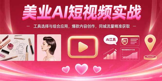 美业AI短视频实战：工具选择与组合应用，爆款内容创作，同城流量精准获取-网创吧