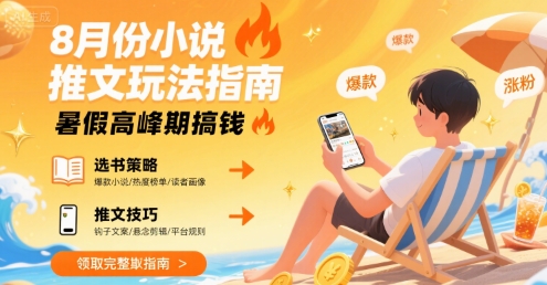 8月份小说推文玩法指南，暑假高峰期搞钱-网创吧