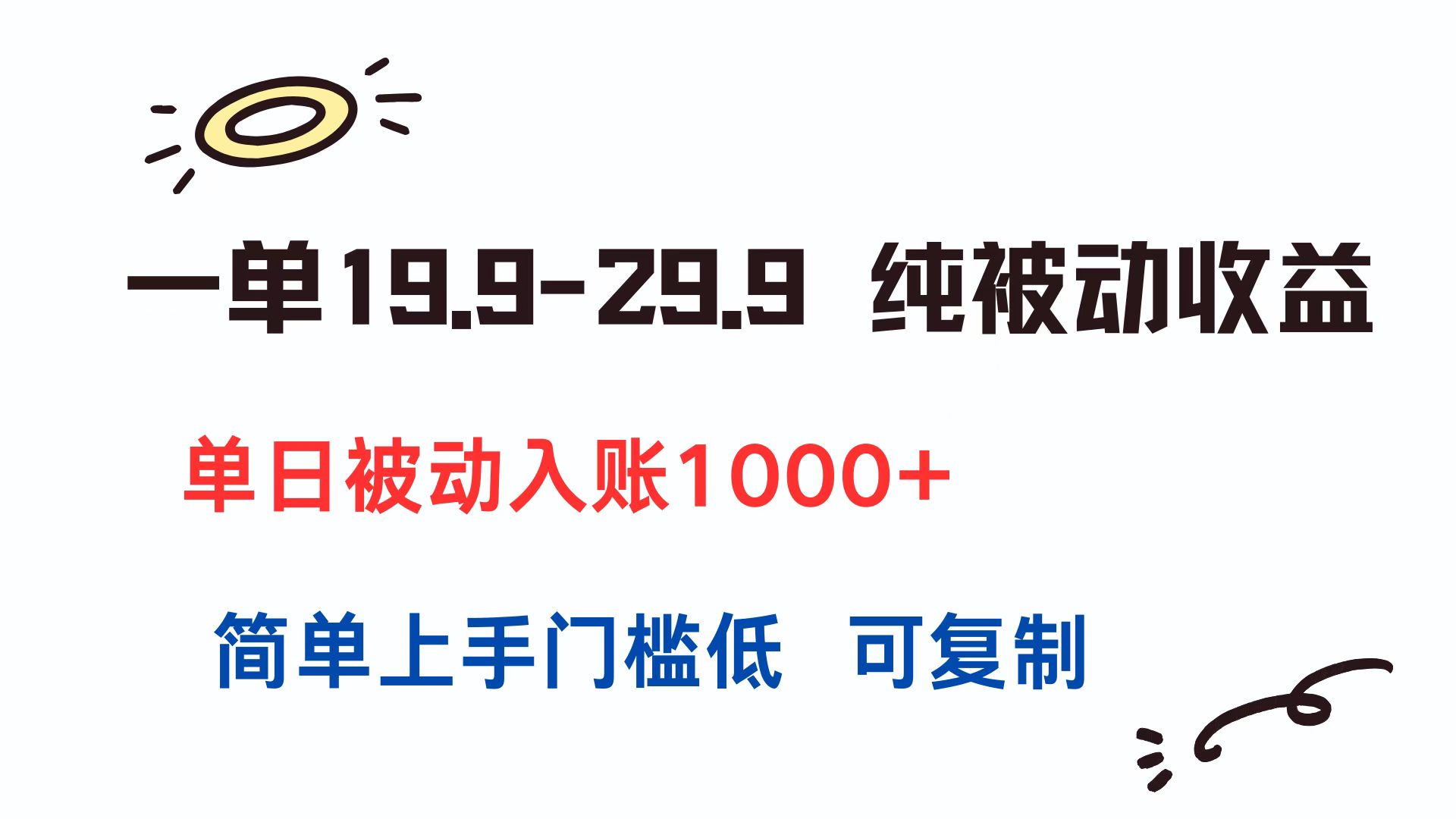 一单19.9-29.9 纯被动收益 单日被动入账1000+ 简单上手门槛低 可复制-网创吧