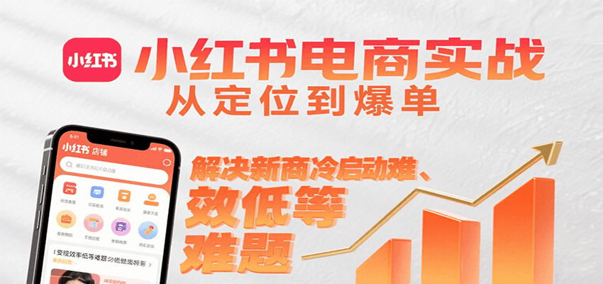 小红书电商实战，从定位到爆单解决新商冷启动难、变现效率低等难题-网创吧