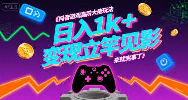 抖音游戏高阶大佬玩法，日入1k+，变现立竿见影，来就完事了【揭秘】-网创吧