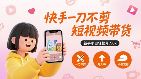 快手一刀不剪短视频带货，新手小白轻松月入8k-网创吧