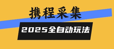 2025携程信息采集全自动玩法，高单价，零人工，全天开干【揭秘】-网创吧