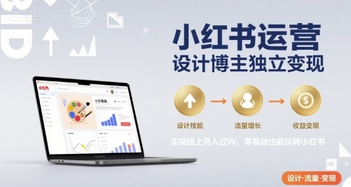 小红书运营设计博主独立变现，实现线上月入过W，零基础也能玩转小红书-网创吧