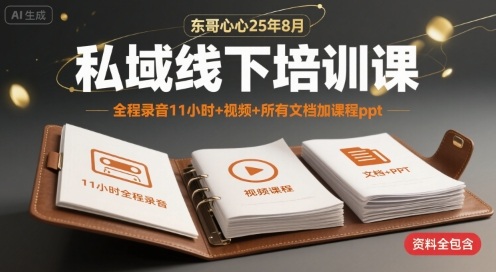 东哥心心25年8月私域线下培训课，全程录音11小时+视频+所有文档加课程ppt-网创吧