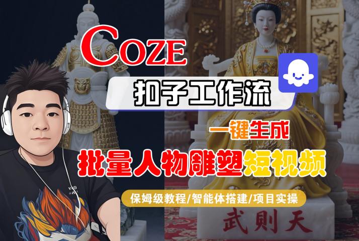 Coze扣子工作流一键生成批量人物雕塑短视频，保姆级教程-智能体搭建-项目实操-网创吧