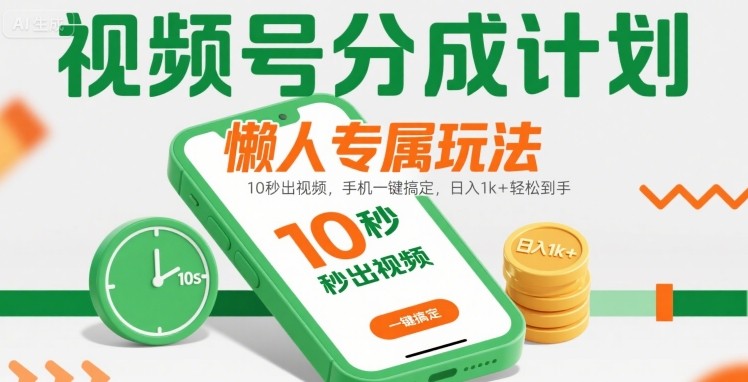 视频号分成计划懒人专属玩法：10 秒出视频，手机一键搞定，日入1k+ 轻松到手【揭秘】-网创吧