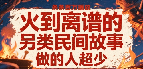 火到离谱的另类民间故事，条条百W播放，做的人超少-网创吧