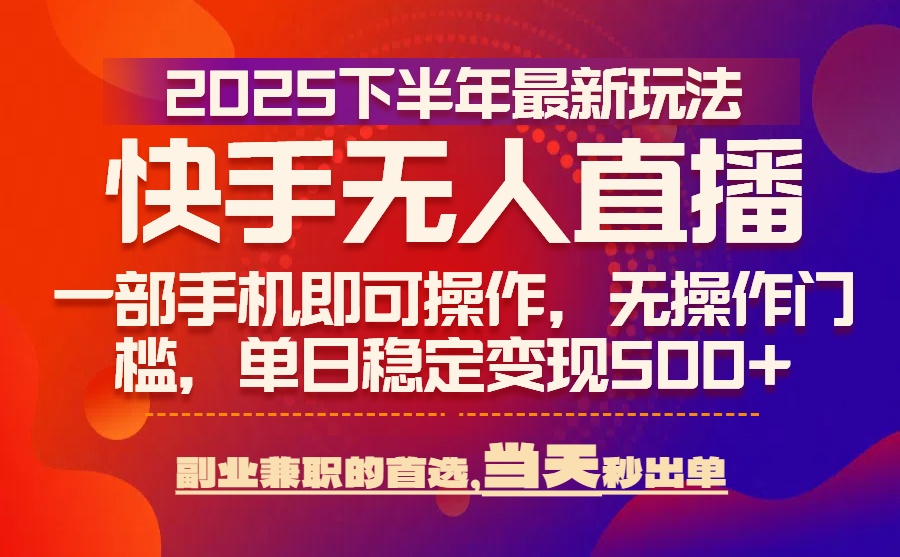 25年快手无人直播最新玩法，当天可出单，一部手机即可操作-网创吧