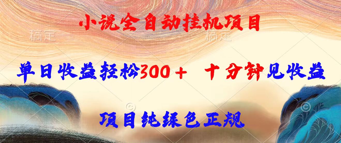 小说全自动挂机项目，单日收益轻松300，十分钟见收益，项目纯绿色正规-网创吧
