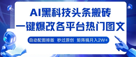 AI黑科技头条搬砖，一键爆改各平台热门图文 自动配图排版，秒过原创，矩阵搞月入2W+【揭秘】-网创吧