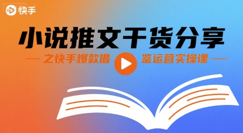 小说推文干货分享之快手爆款借鉴运营实操课-网创吧