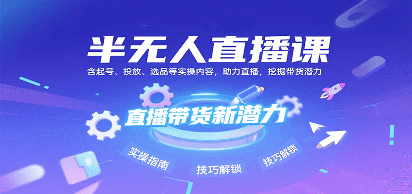 半无人直播课：含起号、投放、选品等实操内容，挖掘直播带货潜力(更新8月)-网创吧
