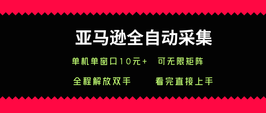 亚马逊全自动采集，单机单窗口一天10+，可无限矩阵去做【揭秘】-网创吧
