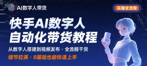 快手AI数字人自动化视频带货实操全流程，干货满满，细节拉满-网创吧