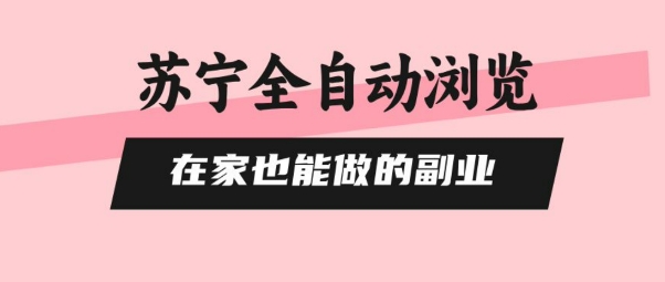 苏宁全自动浏览，在家也能做的副业，无需人工，0风控，单机日入5张+，直接矩阵开干【揭秘】-网创吧