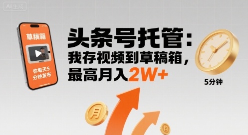 【头条号托管 】我存视频到草稿箱，你每天5分钟发布，最高月入2W+【揭秘】-网创吧