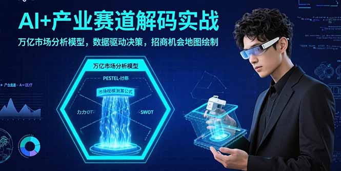AI+产业赛道解码实战：万亿市场分析模型，数据驱动决策，招商机会地图绘制-网创吧