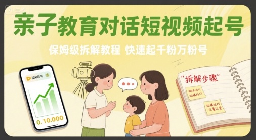亲子教育对话短视频起号，保姆级拆解教程，快速起千粉万粉号-网创吧