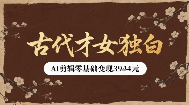 古代才女独白视频新玩法单条视频变现多张，AI剪辑零基础即可上手-网创吧