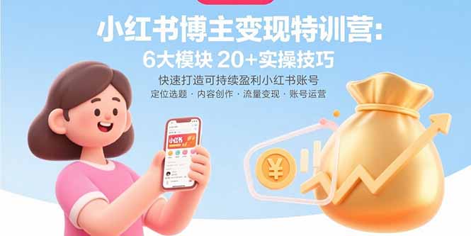 小红书博主变现特训营：6大模块20+实操技巧 快速打造可持续盈利小红书账号-网创吧