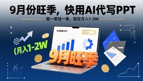 9月份旺季，快用AI代写PPT，做一单结一单，稳定月入1-2W【附AI工具和模板】-网创吧