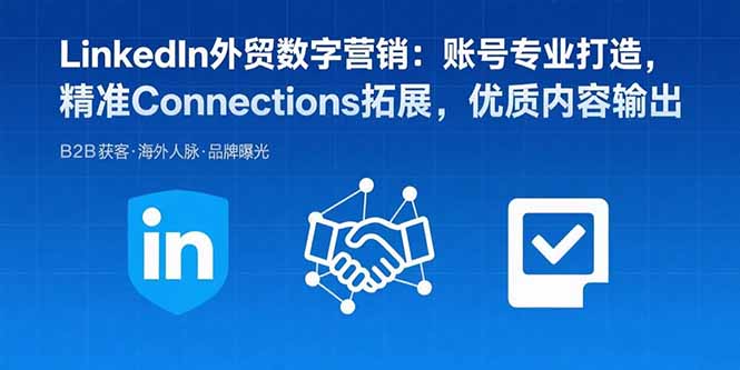 LinkedIn外贸数字营销：账号专业打造，精准Connections拓展，优质内容输出-网创吧