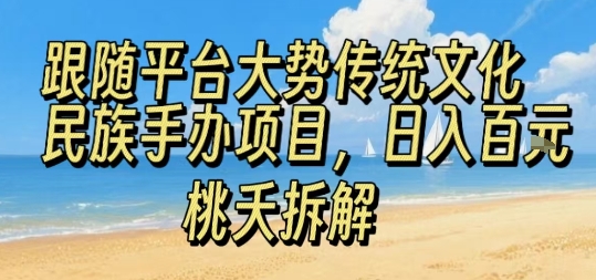 跟随平台大势传统文化民族手办项目，操作非常简单，日入1张-网创吧