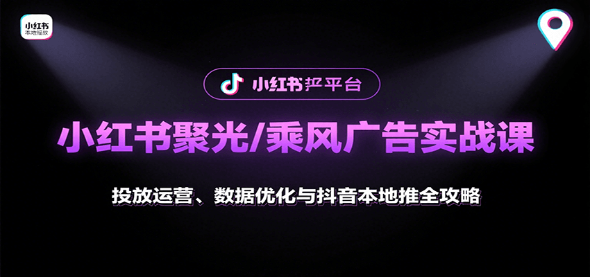 小红书聚光/乘风广告实战课：投放运营、数据优化与抖音本地推全攻略-网创吧