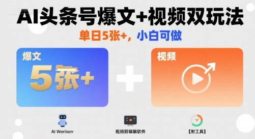 AI头条号爆文+视频双玩法，单日5张+，小白可做【附工具】-网创吧