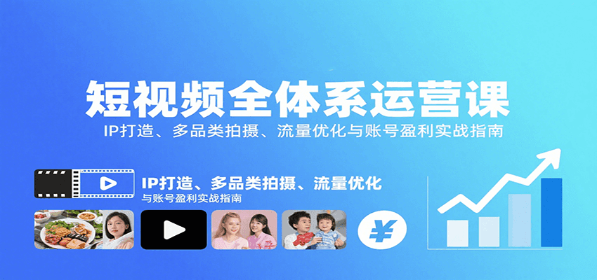 短视频全体系运营课：IP打造、多品类拍摄、流量优化与账号盈利实战指南-网创吧
