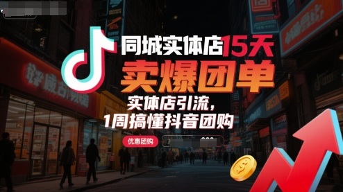同城实体店15天卖爆团单，实体店引流，1周搞懂抖音团购-网创吧