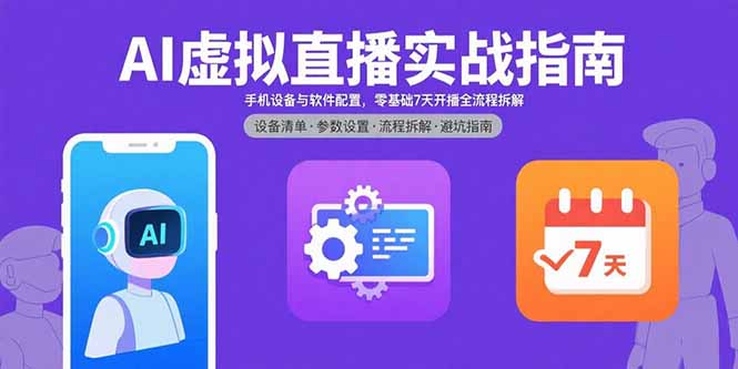 AI虚拟直播实战指南，手机设备与软件配置，零基础7天开播全流程拆解-网创吧