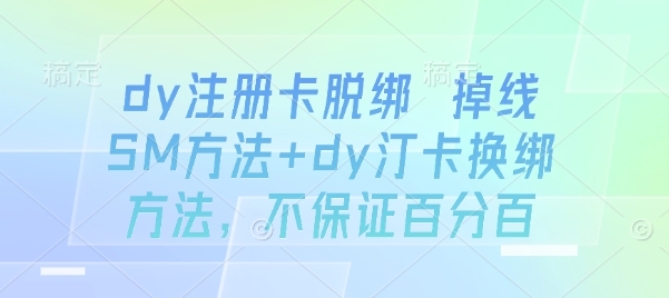 dy注册卡脱绑 掉线SM方法+dy汀卡换绑方法，不保证百分百-网创吧
