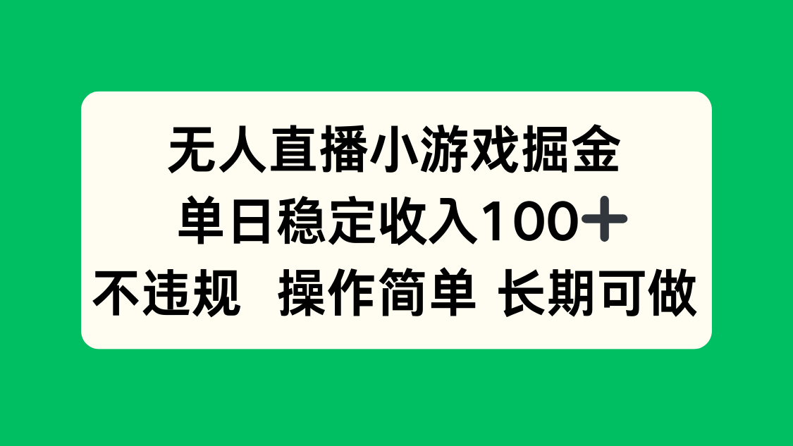 无人直播小游戏掘金，单日稳定收入100+，不违规操作简单 长期可做-网创吧