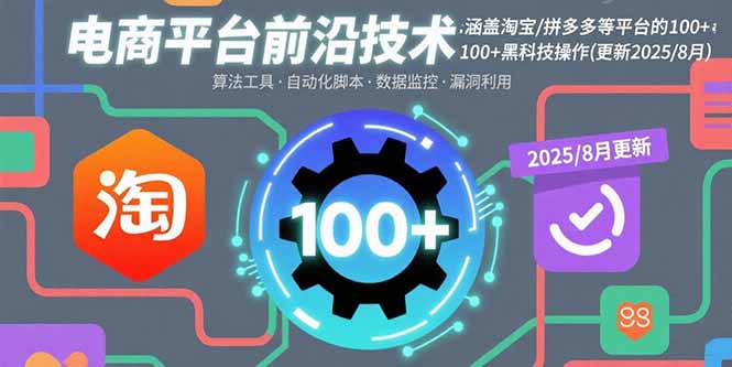 电商平台前沿技术：涵盖淘宝/拼多多等平台的100+黑科技操作(更新2025-8月-网创吧