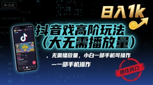 抖音游戏高阶玩法(大佬私藏)，无需播放量，小白一部手机可操作，日入1k，抓住风口轻松变现【揭秘】-网创吧