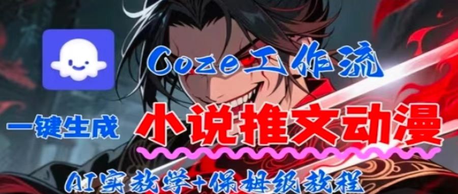 用Coze扣子工作流一键生成小说推文动漫短视频，全流程保姆级教学-网创吧