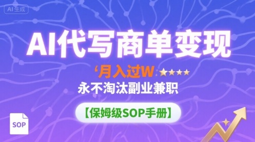 AI代写商单变现，月入过W，永不淘汰副业兼职【保姆级SOP手册】-网创吧