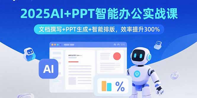 2025AI+PPT智能办公实战课：文档撰写+PPT生成+智能排版，效率提升300%-网创吧