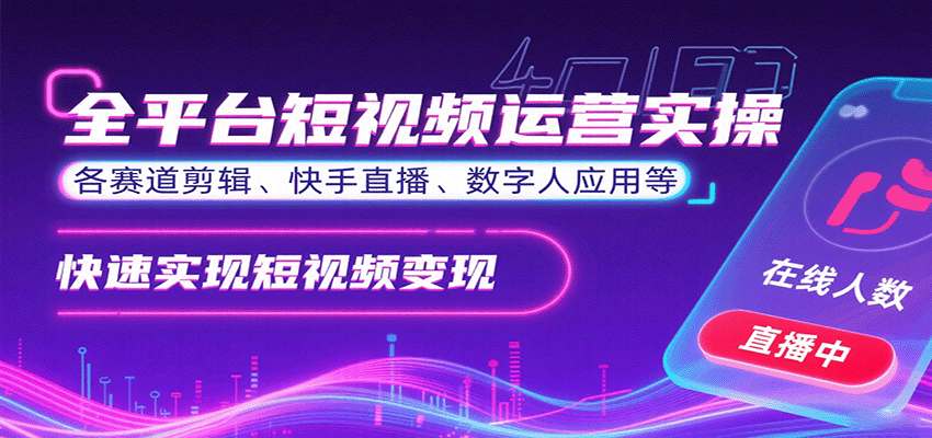 全平台短视频运营实操，各赛道剪辑、快手直播、数字人应用等，快速实现短视频变现-网创吧
