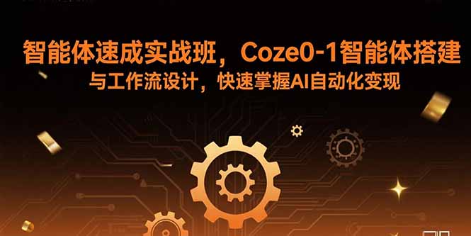 智能体速成实战班，Coze0-1智能体搭建与工作流设计，快速掌握AI自动化变现-网创吧