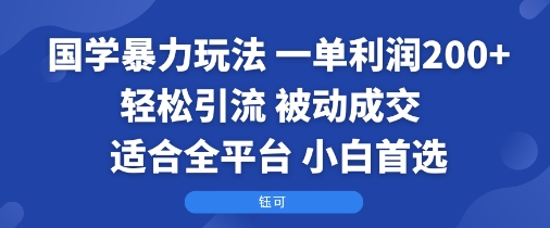 国学暴力玩法：一单利润2张+轻松引流 被动成交  适合全平台   小白首选-网创吧