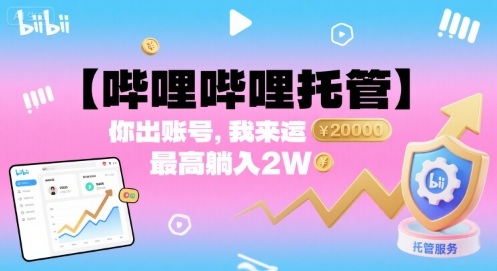 【哔哩哔哩托管】你出账号，我来运营，最高躺入2W【揭秘】-网创吧