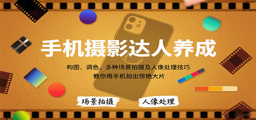 手机摄影达人养成，构图、调色，多种场景拍摄及人像处理技巧，教你用手机拍出惊艳大片-网创吧