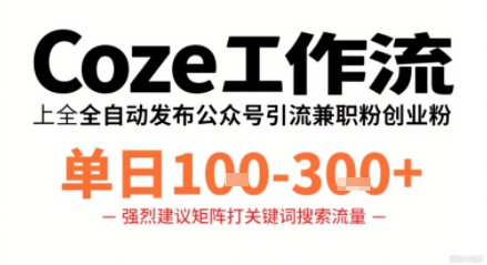 Coze工作流一键发布高质量公众号引流兼职粉代发粉，单日1-3张-网创吧