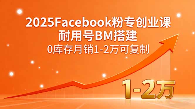 2025Facebook粉专创业课，耐用号BM搭建，0库存月销1-2万可复制-网创吧